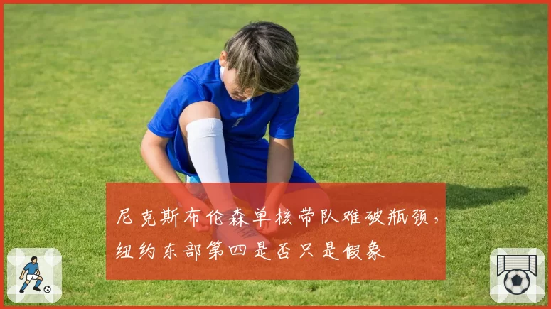 尼克斯布伦森单核带队难破瓶颈，纽约东部第四是否只是假象